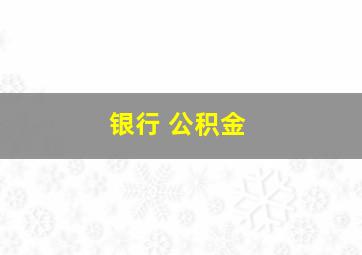 银行 公积金